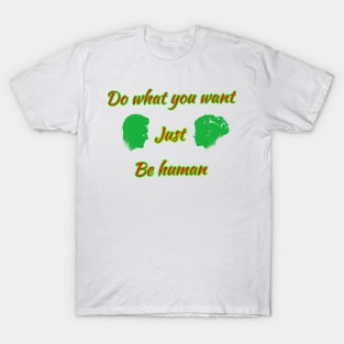 Do what you want just be human T-Shirt